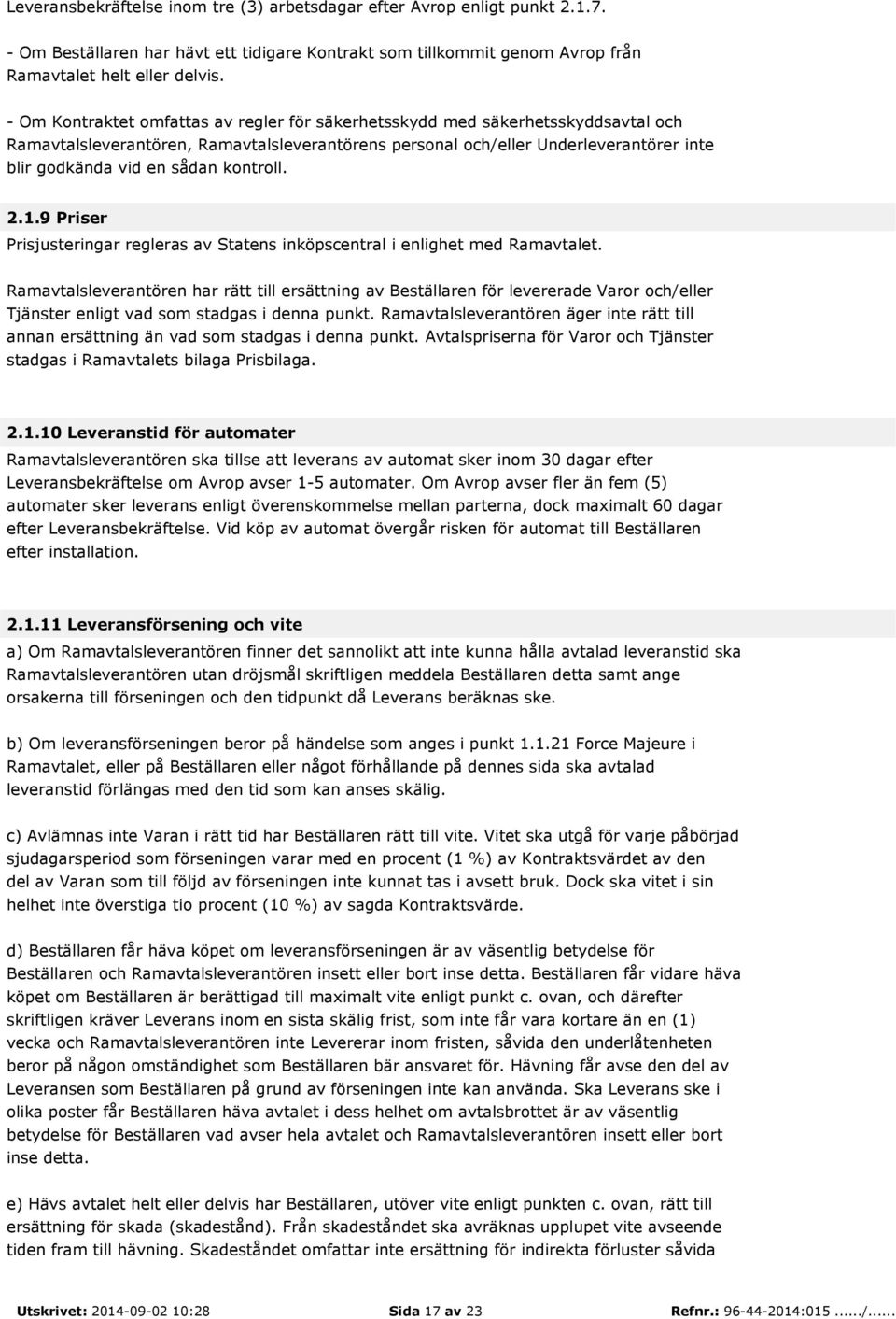 kontroll. 2.1.9 Priser Prisjusteringar regleras av Statens inköpscentral i enlighet med Ramavtalet.