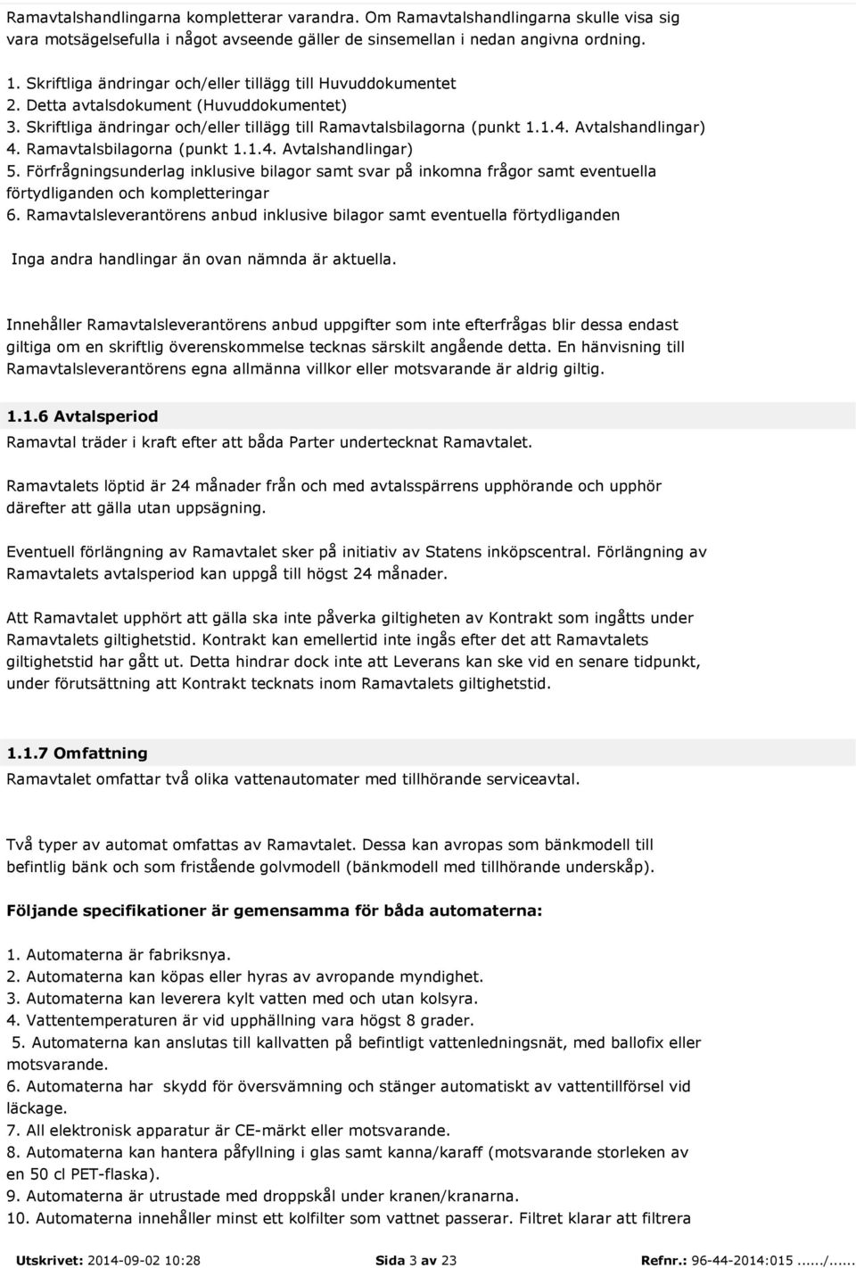 Avtalshandlingar) 4. Ramavtalsbilagorna (punkt 1.1.4. Avtalshandlingar) 5. Förfrågningsunderlag inklusive bilagor samt svar på inkomna frågor samt eventuella förtydliganden och kompletteringar 6.