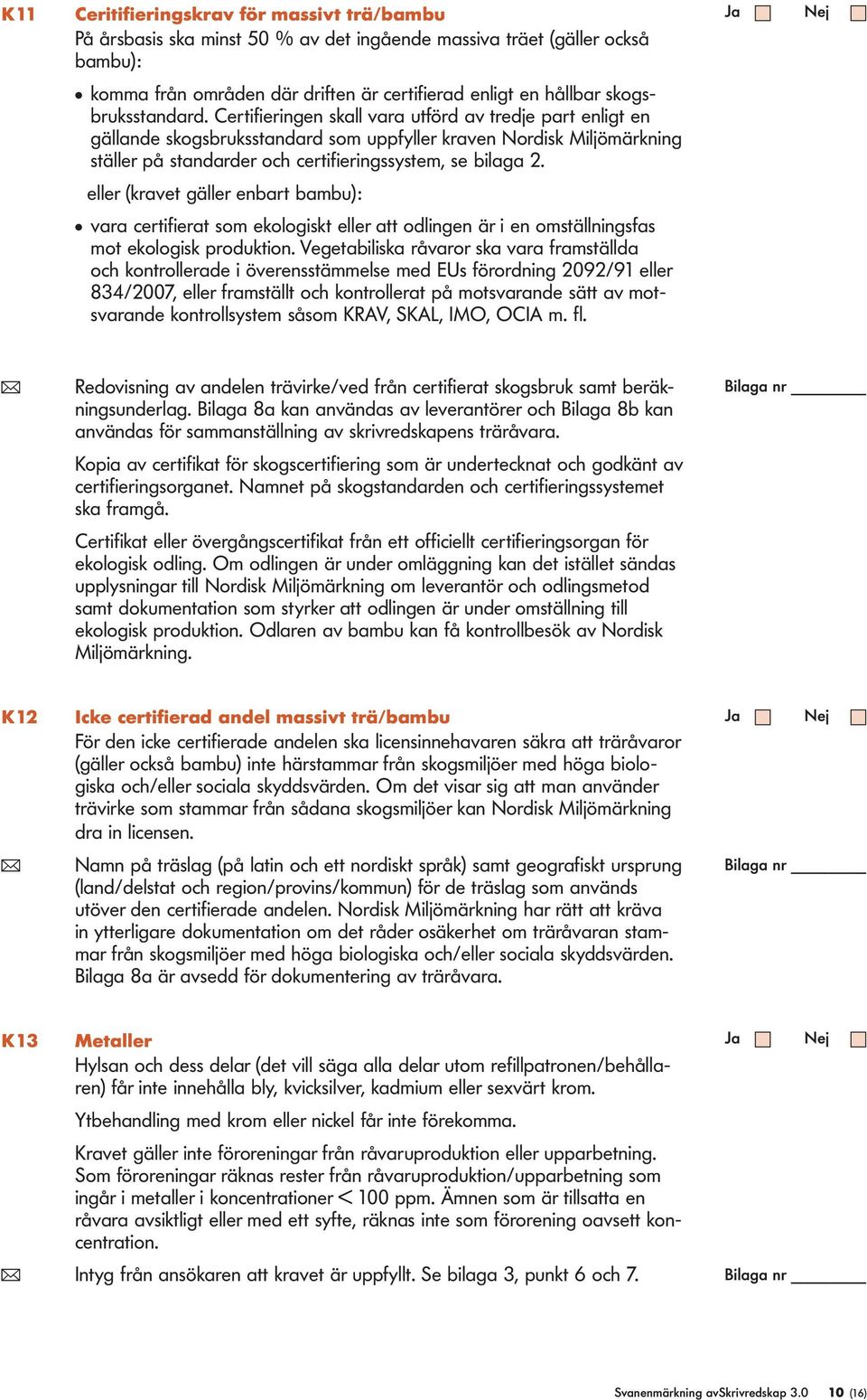 eer (kravet gäer enbart bambu): vara certifierat som ekoogiskt eer att odingen är i en omstäningsfas mot ekoogisk produktion.