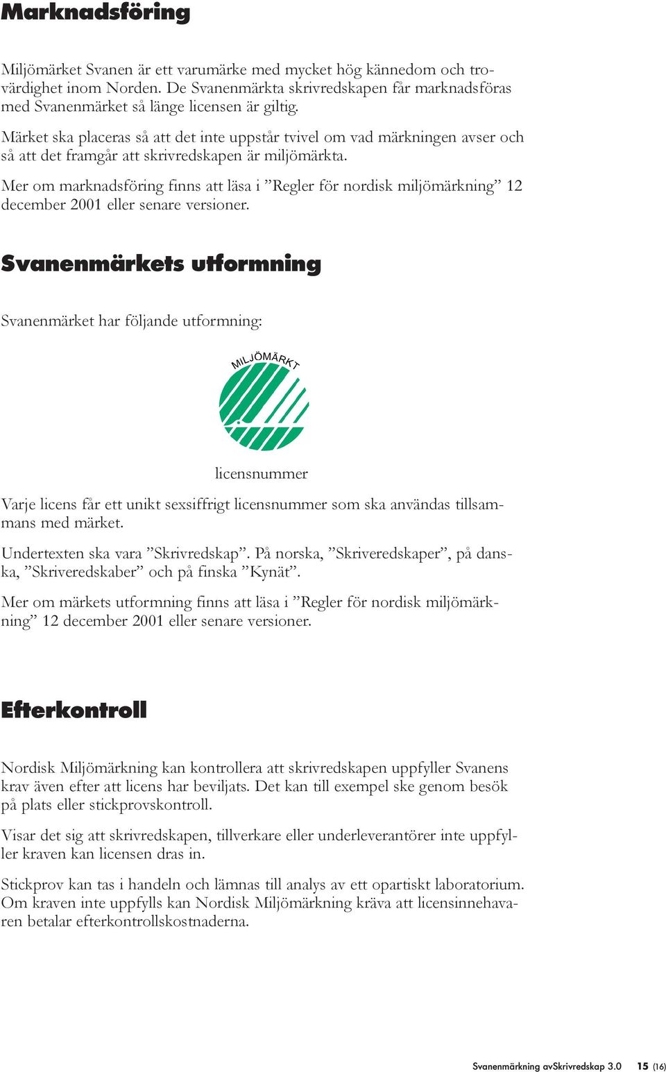 Mer om marknadsföring finns att äsa i Reger för nordisk mijömärkning 12 december 2001 eer senare versioner.