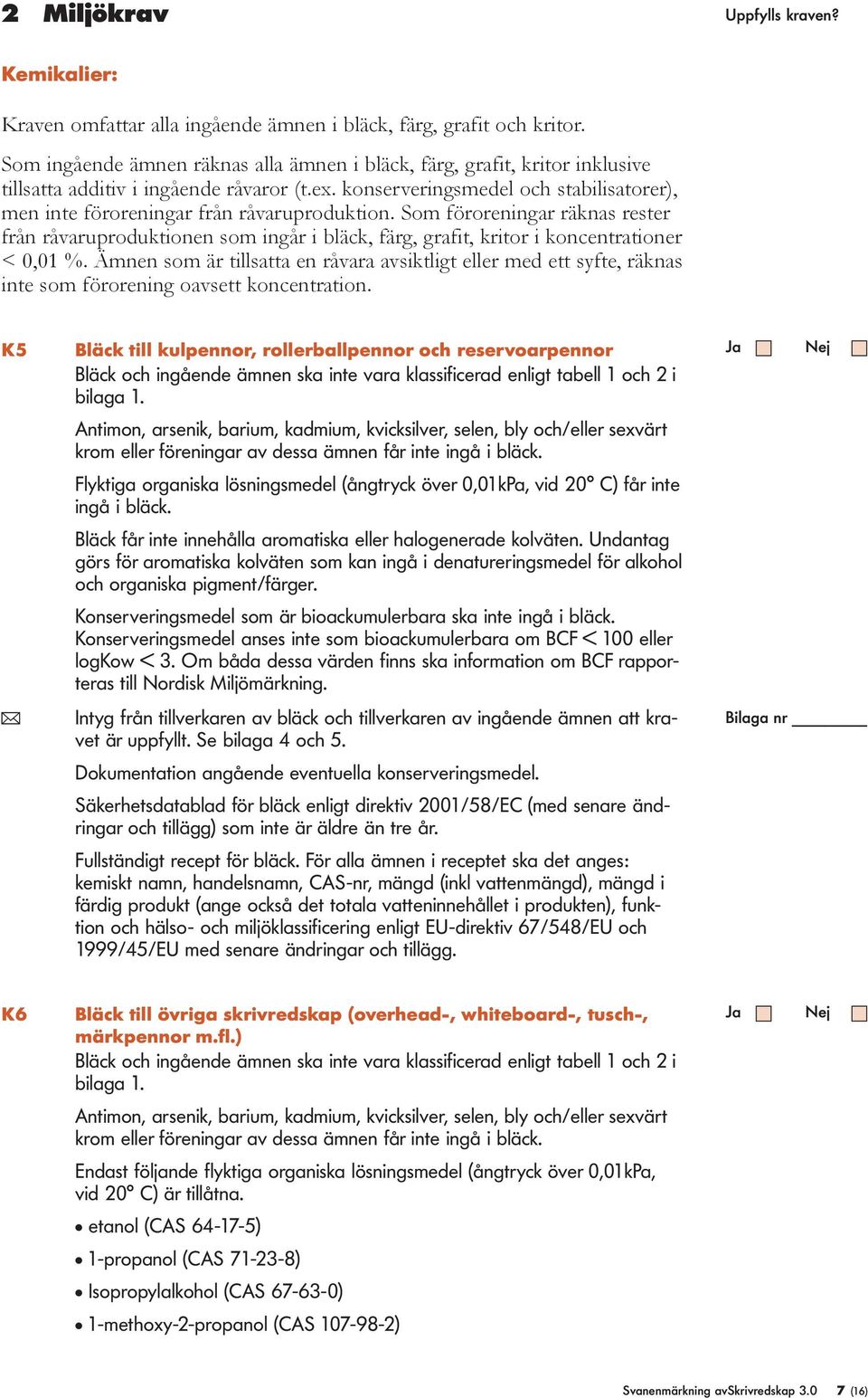 Som föroreningar räknas rester från råvaruproduktionen som ingår i bäck, färg, grafit, kritor i koncentrationer < 0,01 %.