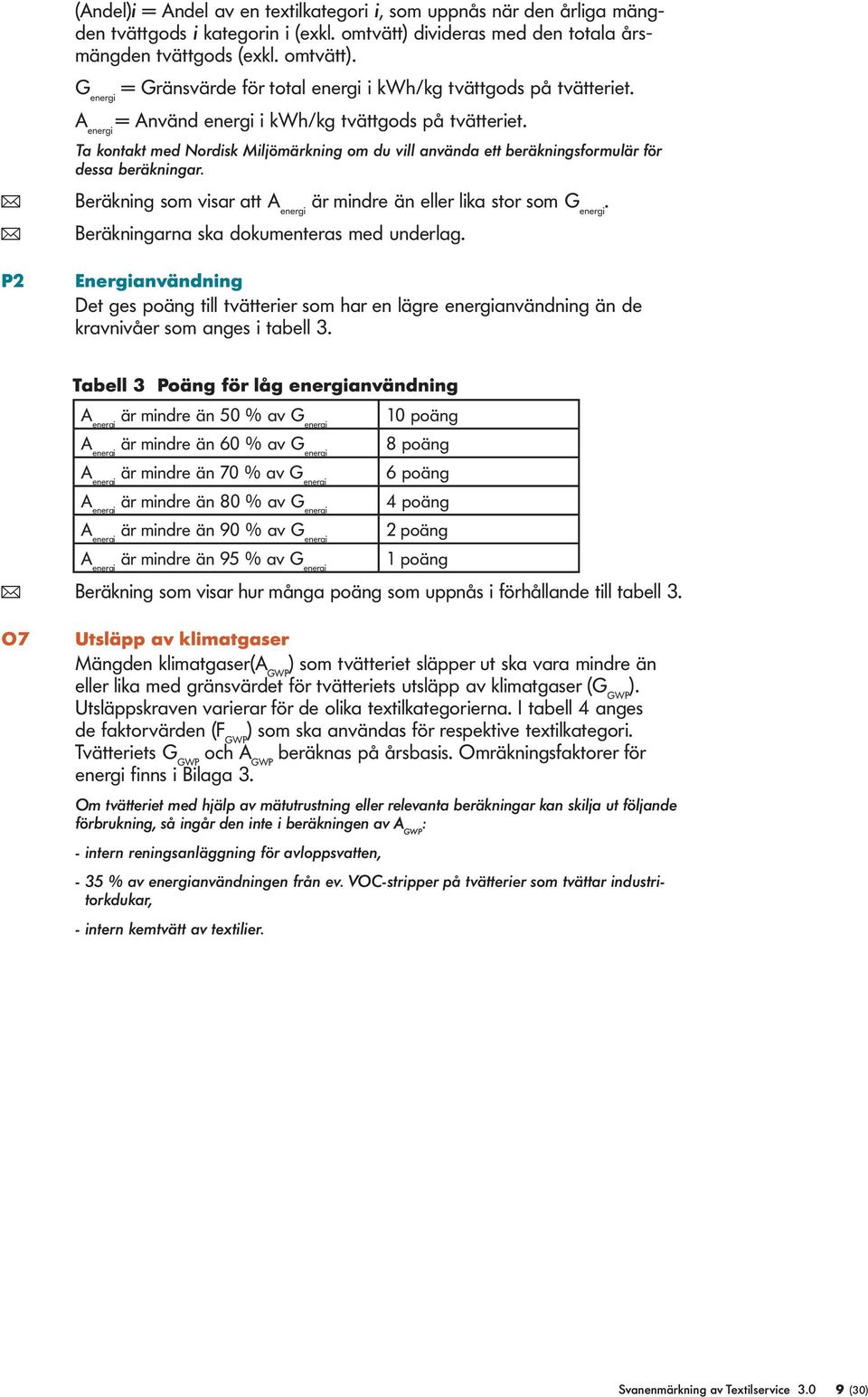 ( Beräkning som visar att A energi är mindre än eller lika stor som G energi. ( Beräkningarna ska dokumenteras med underlag.