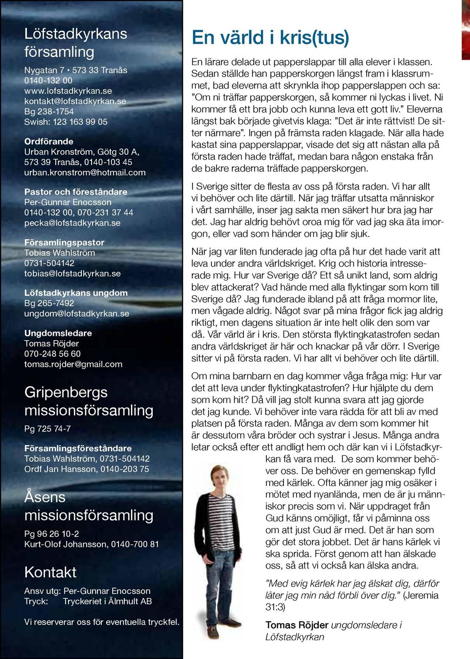 com Pastor och föreståndare Per-Gunnar Enocsson 0140-132 00, 070-231 37 44 pecka@lofstadkyrkan.se Församlingspastor Tobias Wahlström 0731-504142 tobias@lofstadkyrkan.