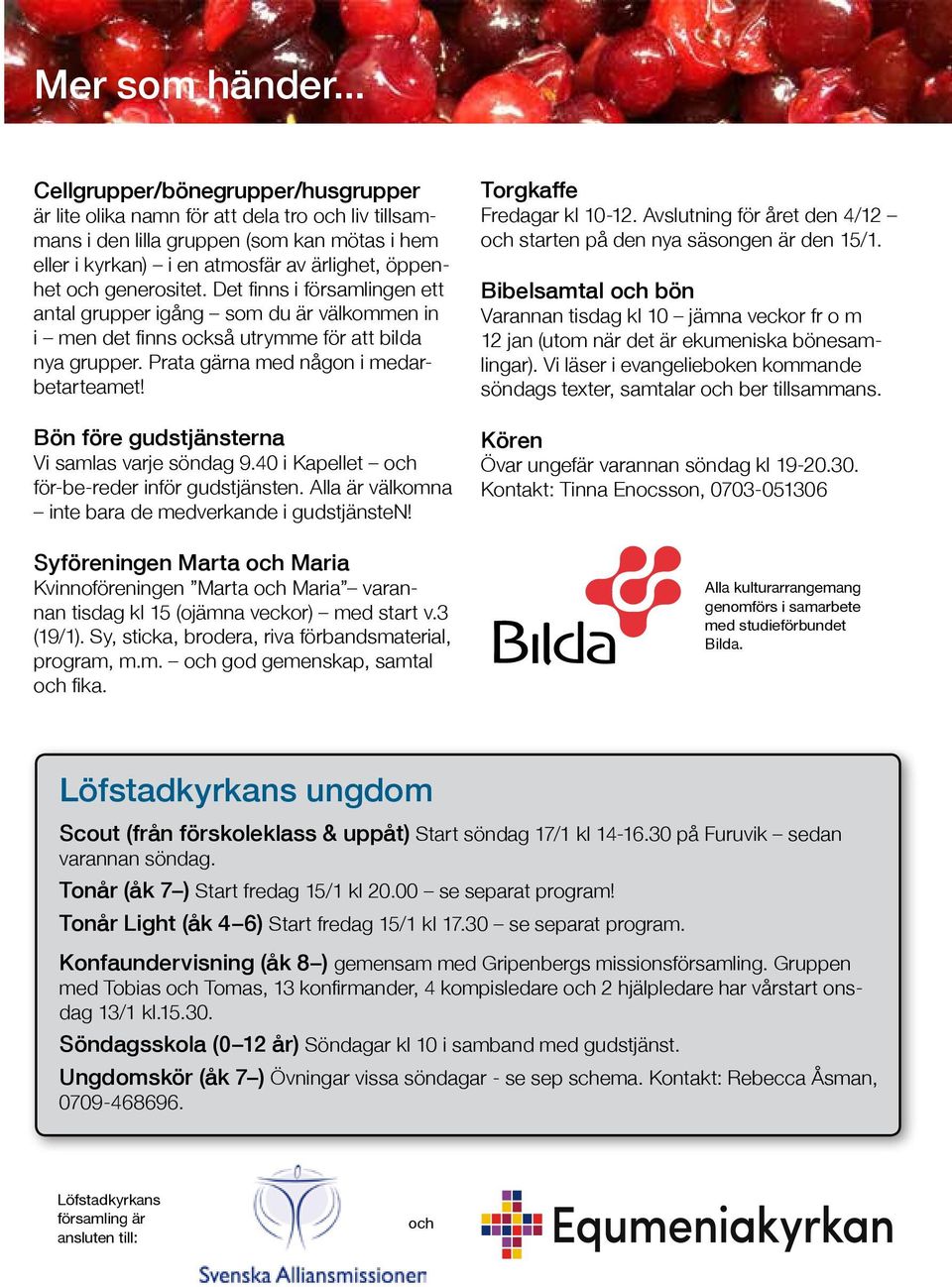 generositet. Det finns i församlingen ett antal grupper igång som du är välkommen in i men det finns också utrymme för att bilda nya grupper. Prata gärna med någon i medarbetarteamet!