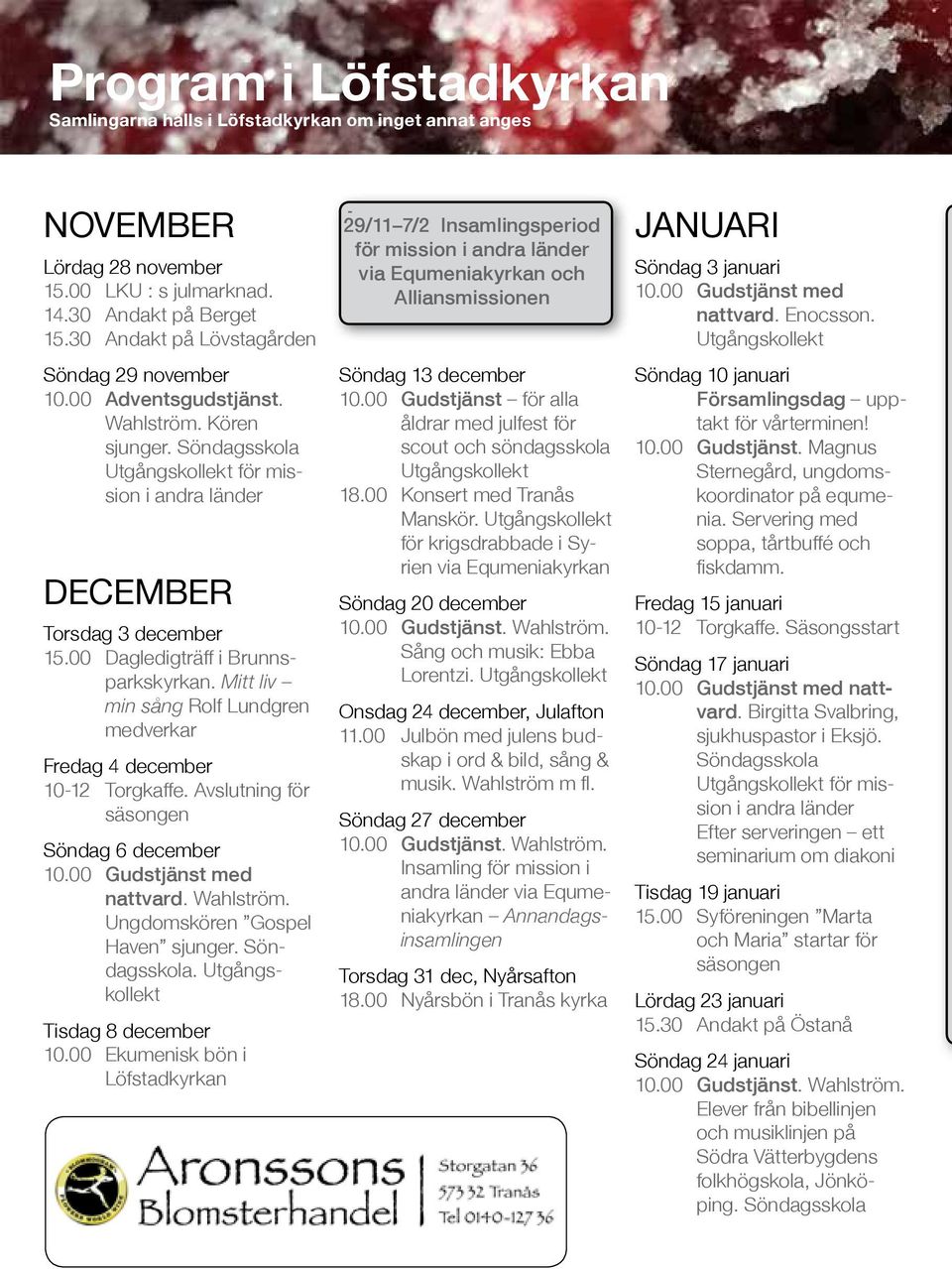 00 Dagledigträff i Brunnsparkskyrkan. Mitt liv min sång Rolf Lundgren medverkar Fredag 4 december 10-12 Torgkaffe. Avslutning för säsongen Söndag 6 december nattvard. Wahlström.