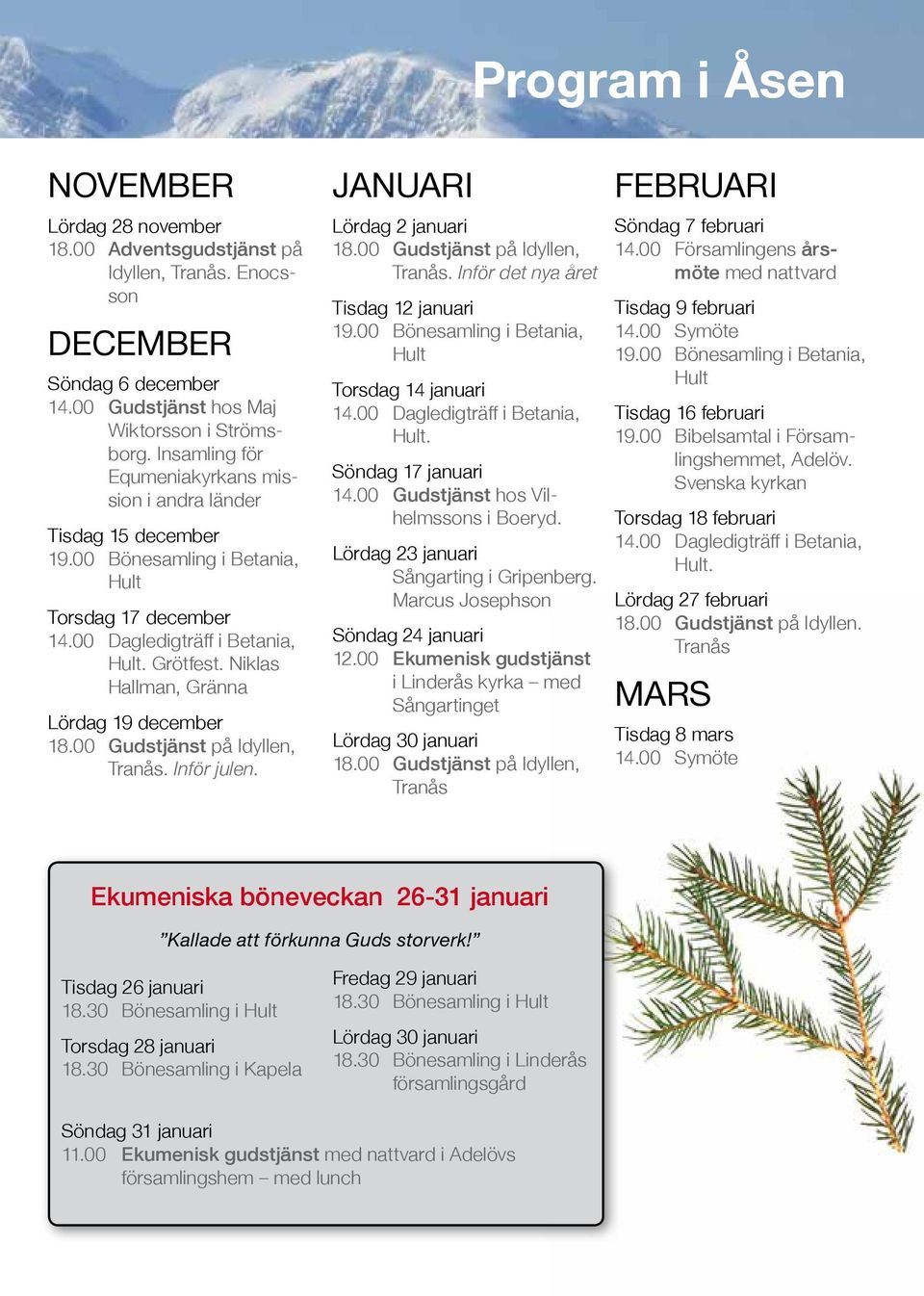 Niklas Hallman, Gränna Lördag 19 december 18.00 Gudstjänst på Idyllen, Tranås. Inför julen. JANUARI Lördag 2 januari 18.00 Gudstjänst på Idyllen, Tranås. Inför det nya året Tisdag 12 januari 19.