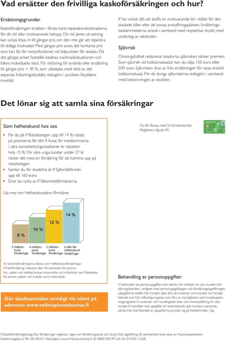 Med gängse pris avses det kontanta pris som kan fås för motorfordonet vid tidpunkten för skadan. Då det gängse priset fastställs beaktas marknadssituationen och bilens individuella skick.