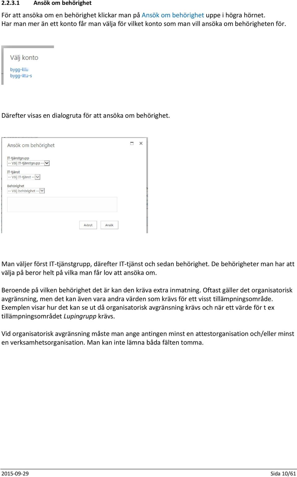 Man väljer först IT-tjänstgrupp, därefter IT-tjänst och sedan behörighet. De behörigheter man har att välja på beror helt på vilka man får lov att ansöka om.
