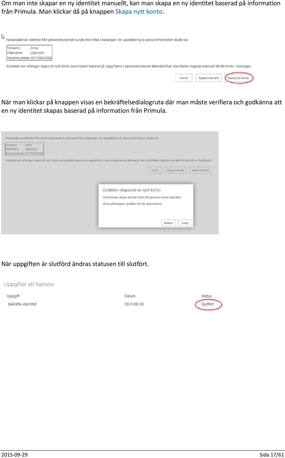 När man klickar på knappen visas en bekräftelsedialogruta där man måste verifiera och godkänna att