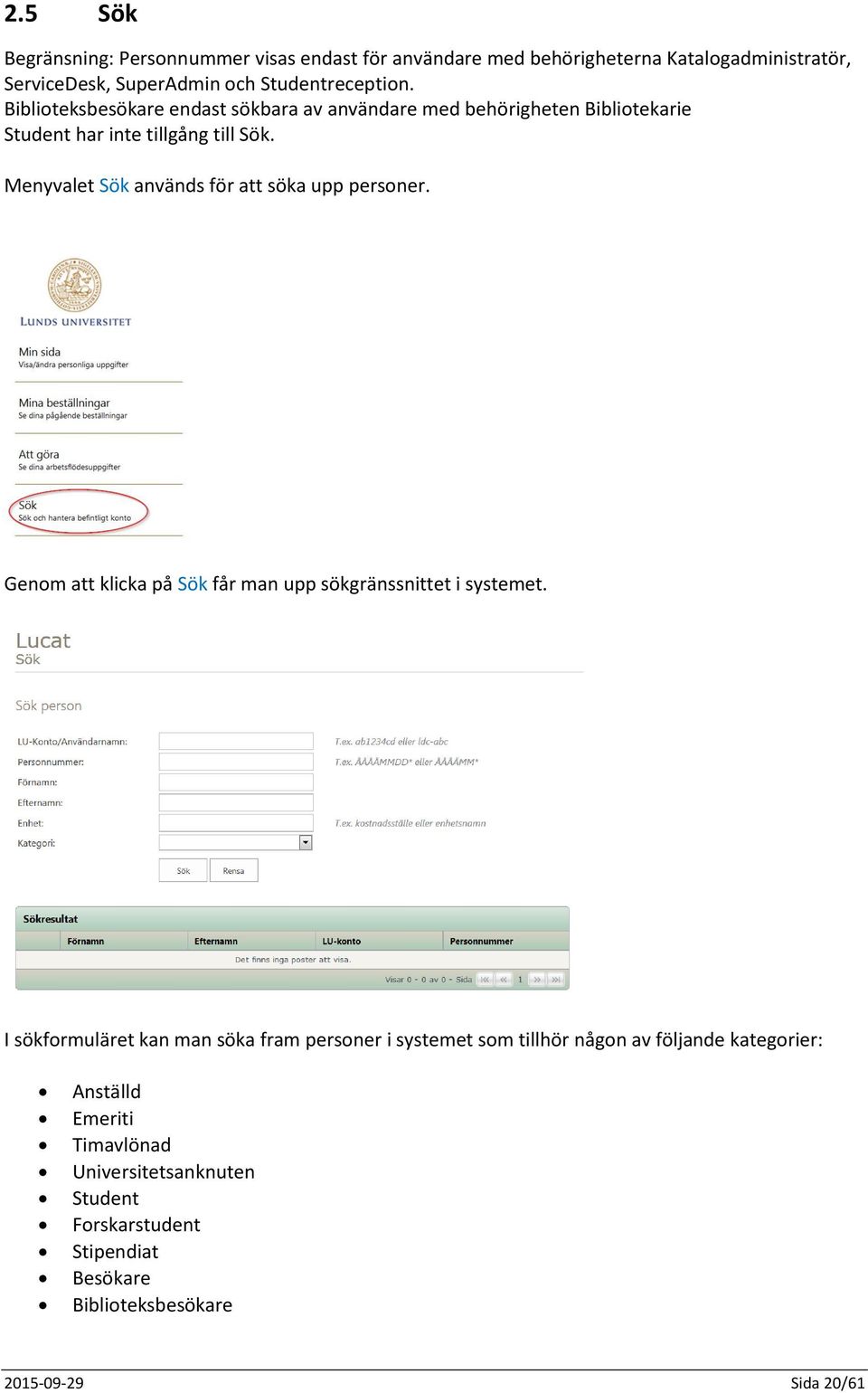 Menyvalet Sök används för att söka upp personer. Genom att klicka på Sök får man upp sökgränssnittet i systemet.