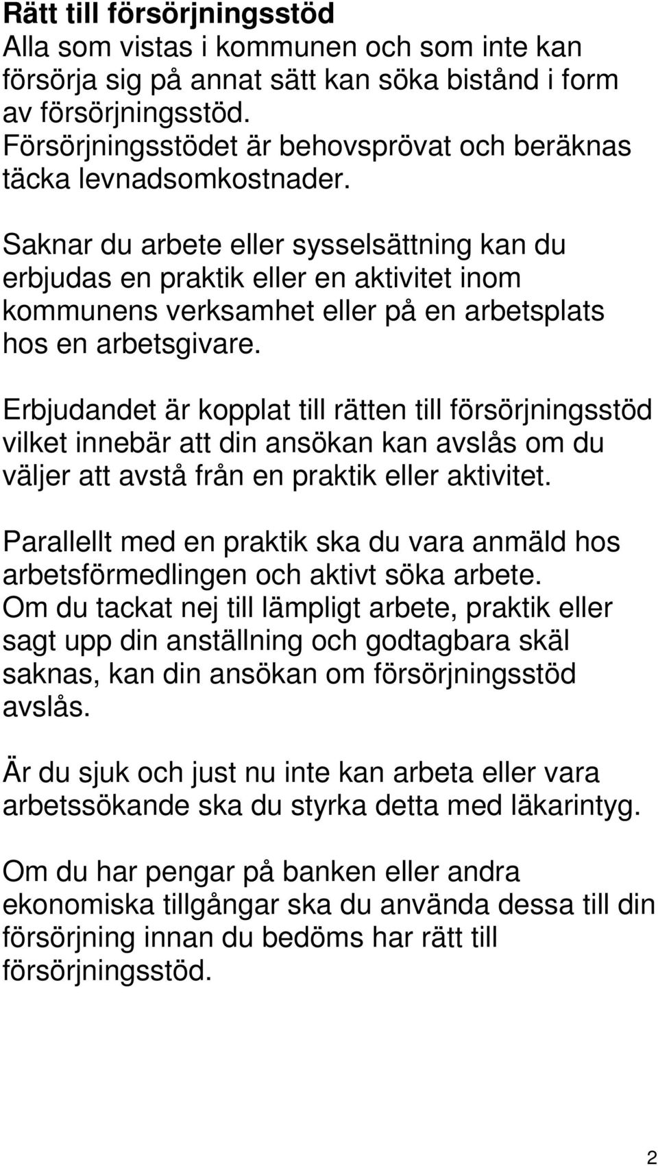 Saknar du arbete eller sysselsättning kan du erbjudas en praktik eller en aktivitet inom kommunens verksamhet eller på en arbetsplats hos en arbetsgivare.