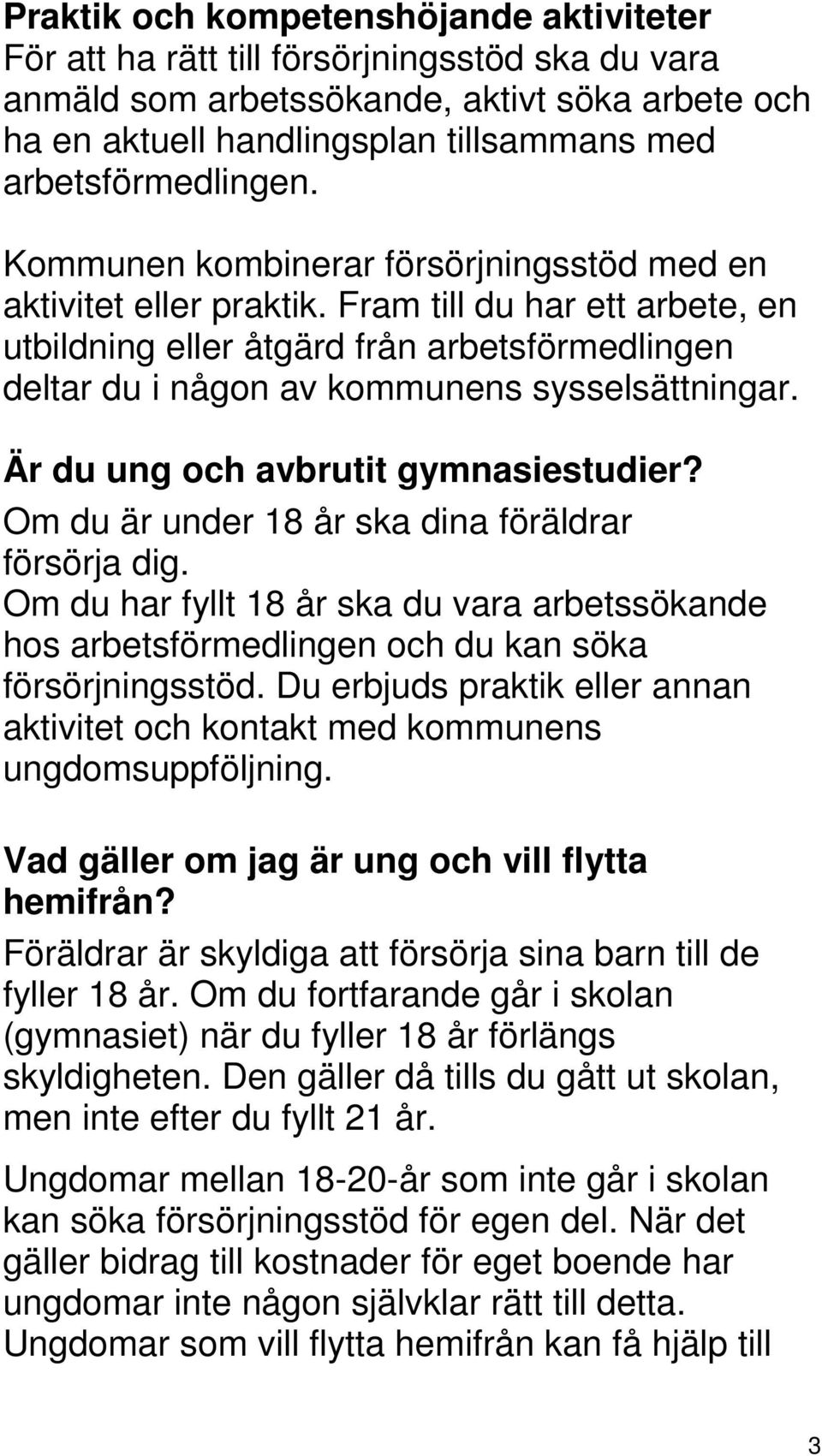 Fram till du har ett arbete, en utbildning eller åtgärd från arbetsförmedlingen deltar du i någon av kommunens sysselsättningar. Är du ung och avbrutit gymnasiestudier?