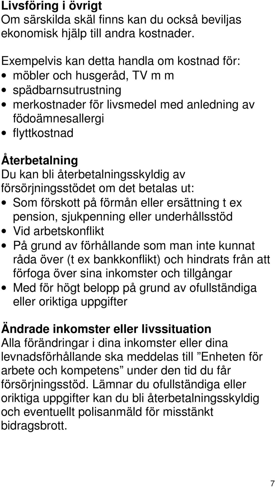 återbetalningsskyldig av försörjningsstödet om det betalas ut: Som förskott på förmån eller ersättning t ex pension, sjukpenning eller underhållsstöd Vid arbetskonflikt På grund av förhållande som