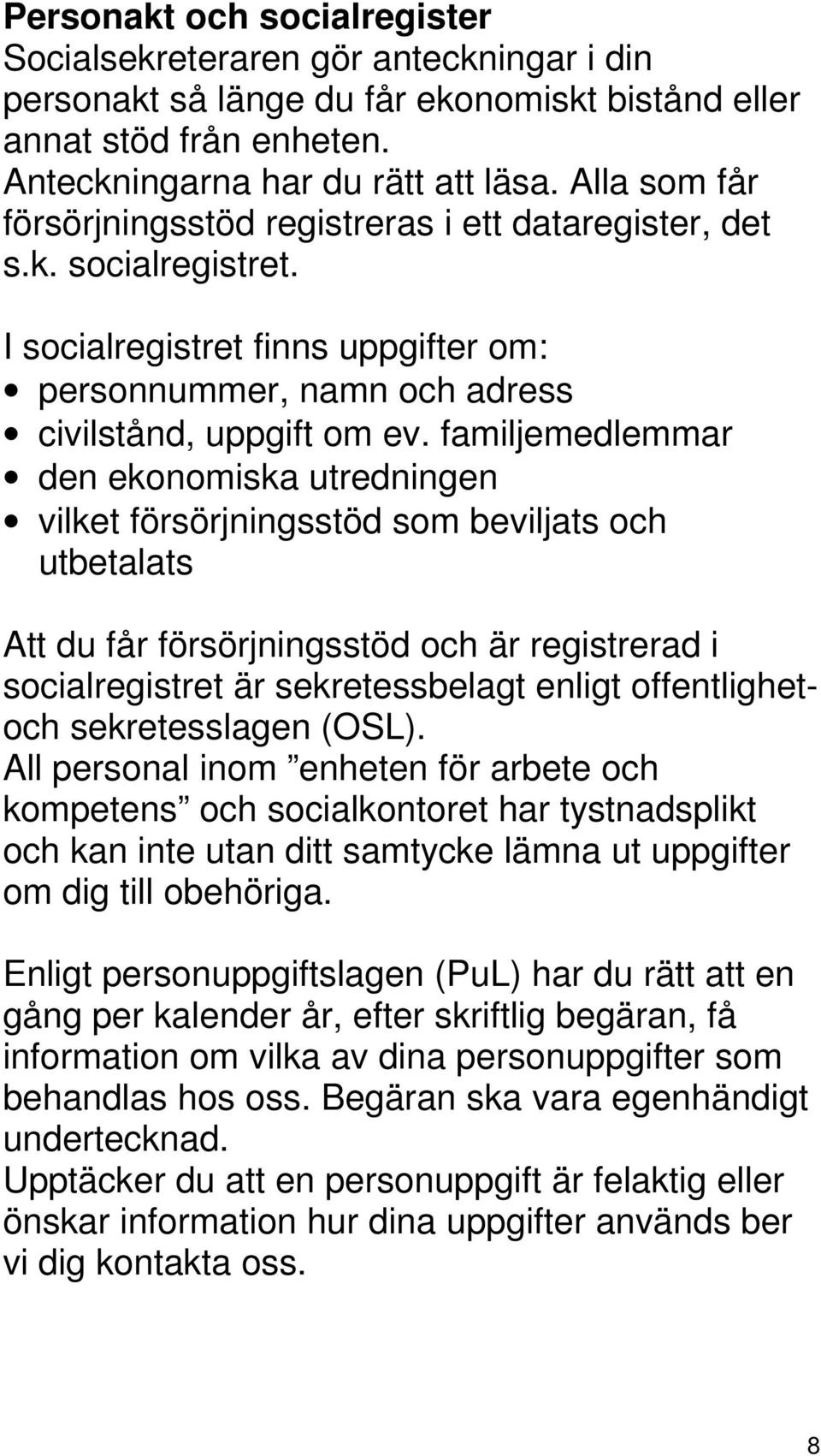 familjemedlemmar den ekonomiska utredningen vilket försörjningsstöd som beviljats och utbetalats Att du får försörjningsstöd och är registrerad i socialregistret är sekretessbelagt enligt