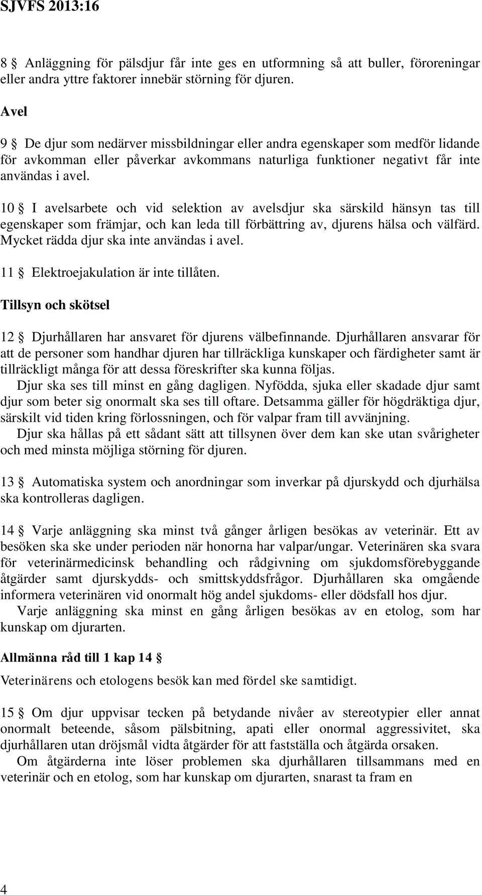 10 I avelsarbete och vid selektion av avelsdjur ska särskild hänsyn tas till egenskaper som främjar, och kan leda till förbättring av, djurens hälsa och välfärd.