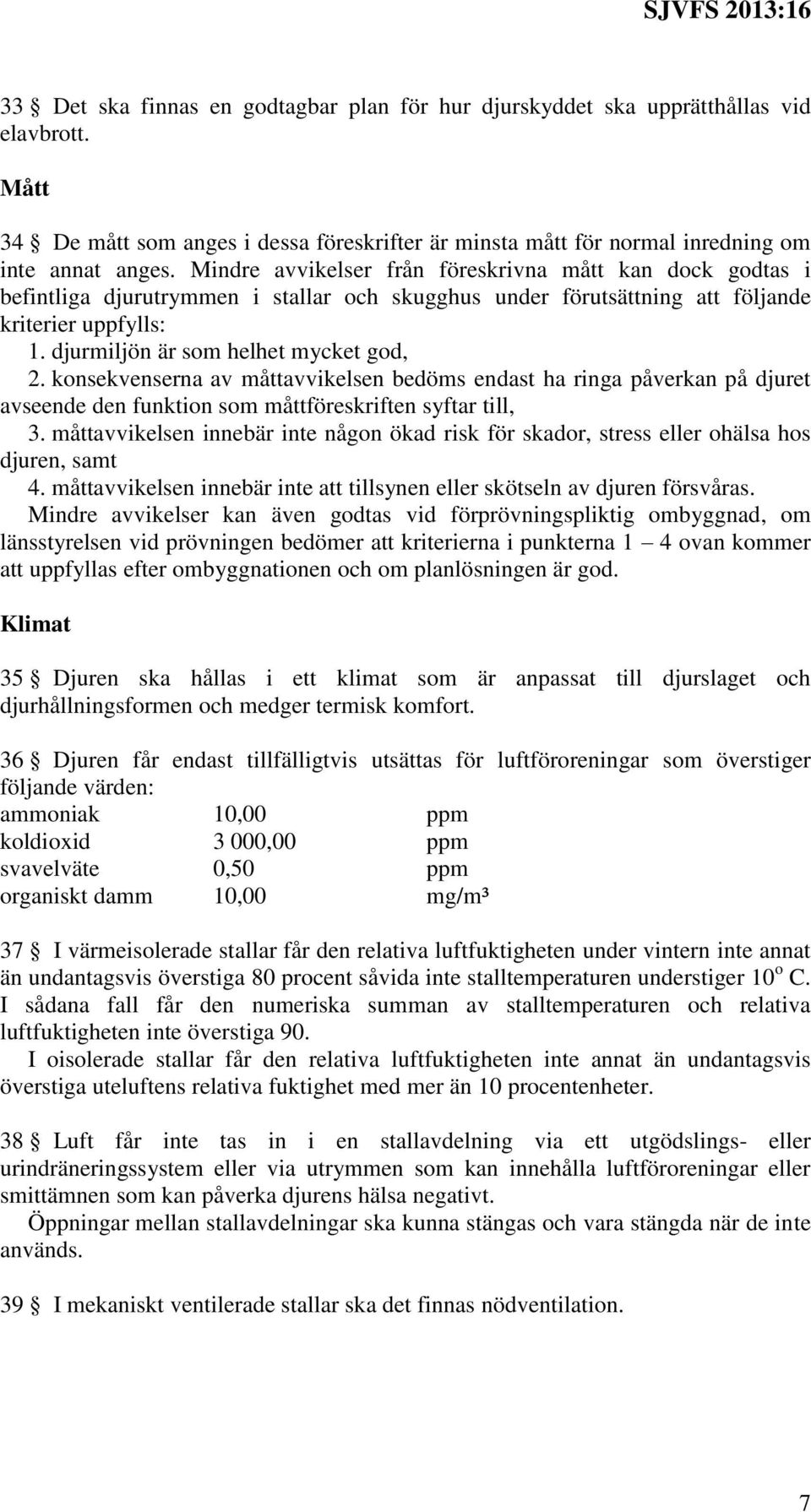 konsekvenserna av måttavvikelsen bedöms endast ha ringa påverkan på djuret avseende den funktion som måttföreskriften syftar till, 3.