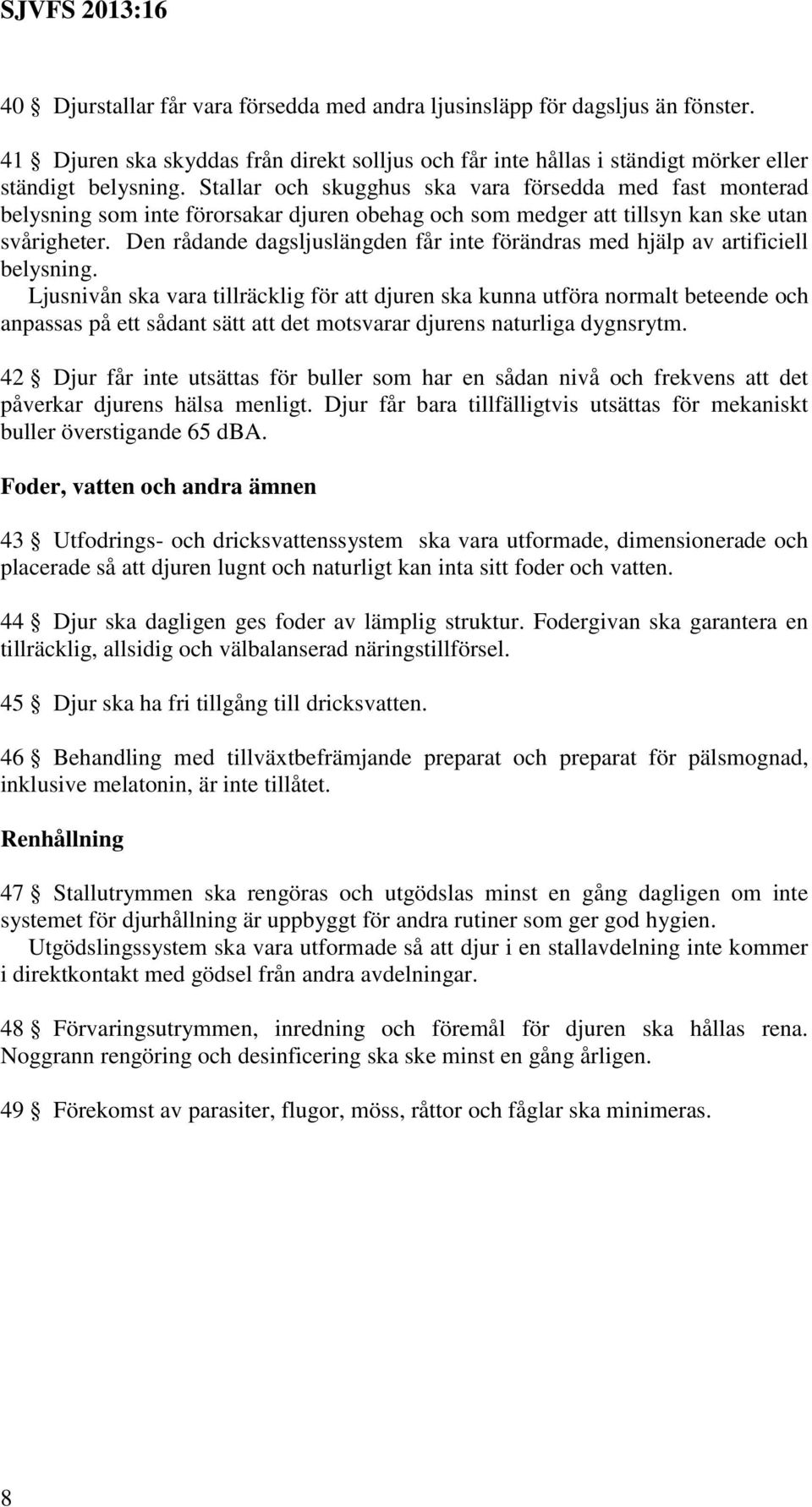 Den rådande dagsljuslängden får inte förändras med hjälp av artificiell belysning.