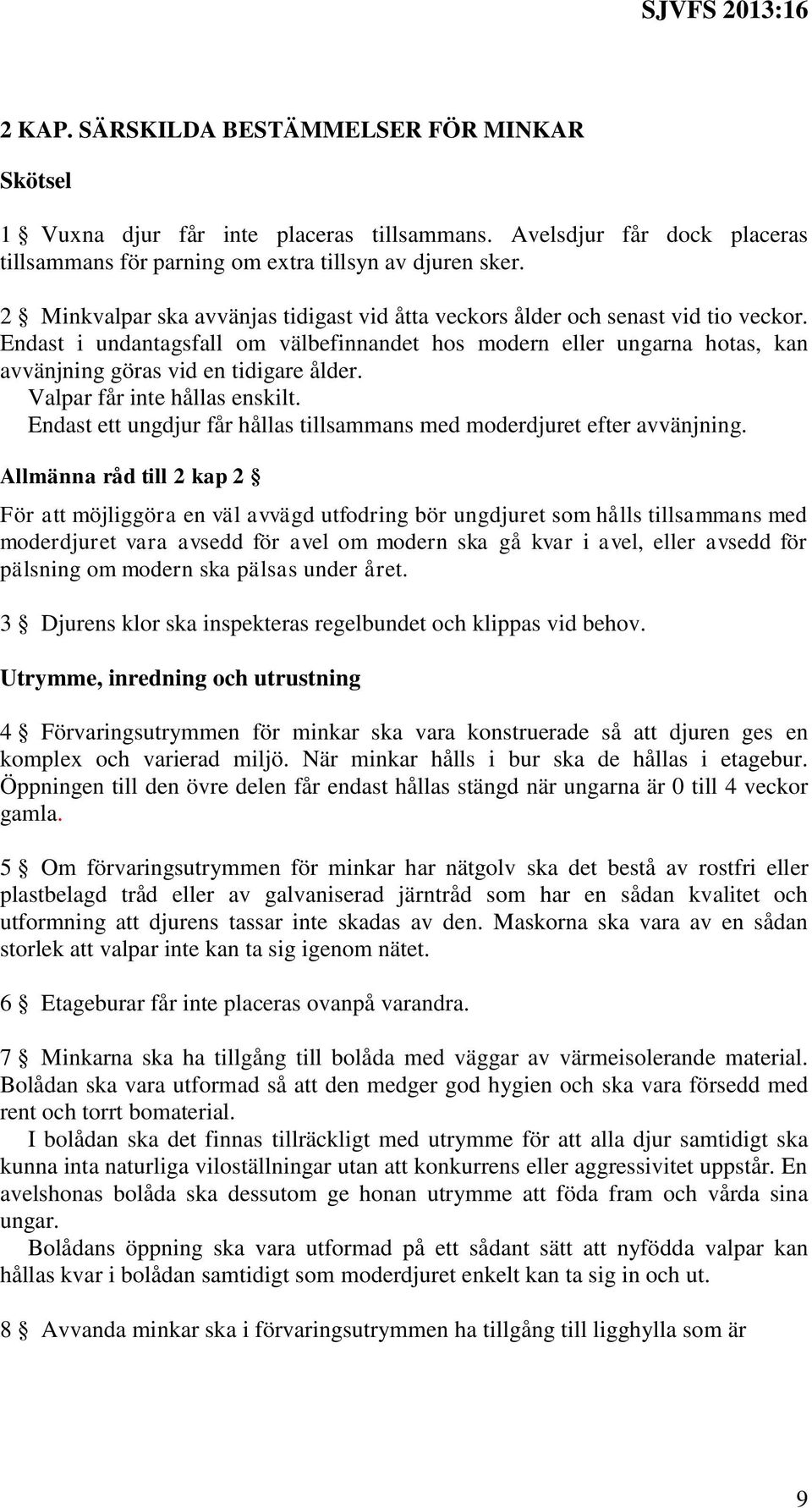 Endast i undantagsfall om välbefinnandet hos modern eller ungarna hotas, kan avvänjning göras vid en tidigare ålder. Valpar får inte hållas enskilt.