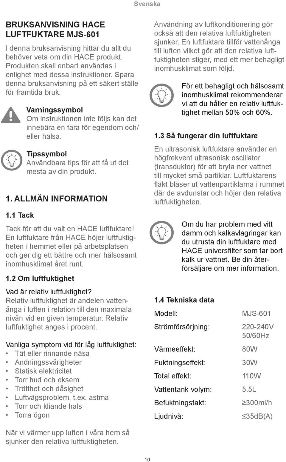 Tipssymbol Användbara tips för att få ut det mesta av din produkt. 1. ALLMÄN INFORMATION 1.1 Tack Tack för att du valt en HACE luftfuktare!