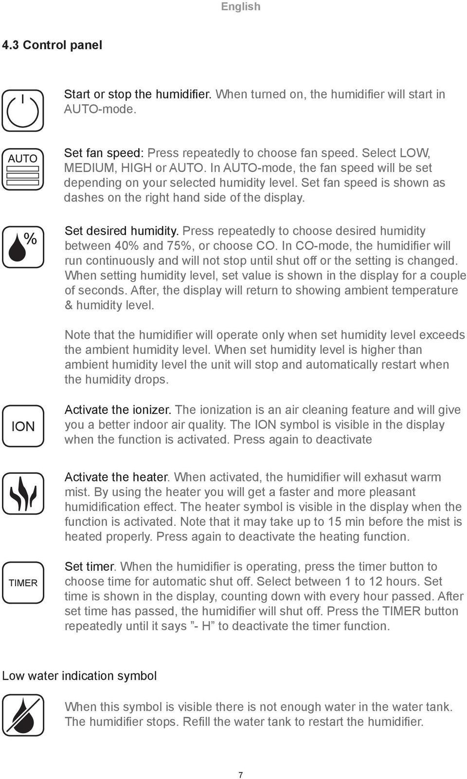 Press repeatedly to choose desired humidity between 40% and 75%, or choose CO. In CO-mode, the humidifier will run continuously and will not stop until shut off or the setting is changed.