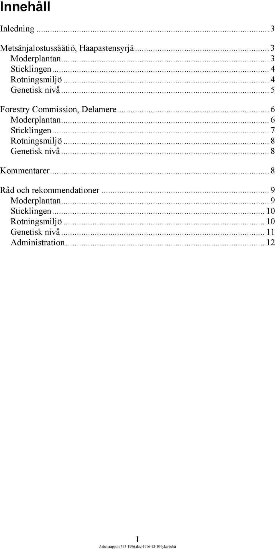 .. 7 Rotningsmiljö... 8 Genetisk nivå... 8 Kommentarer... 8 Råd och rekommendationer... 9 Moderplantan.