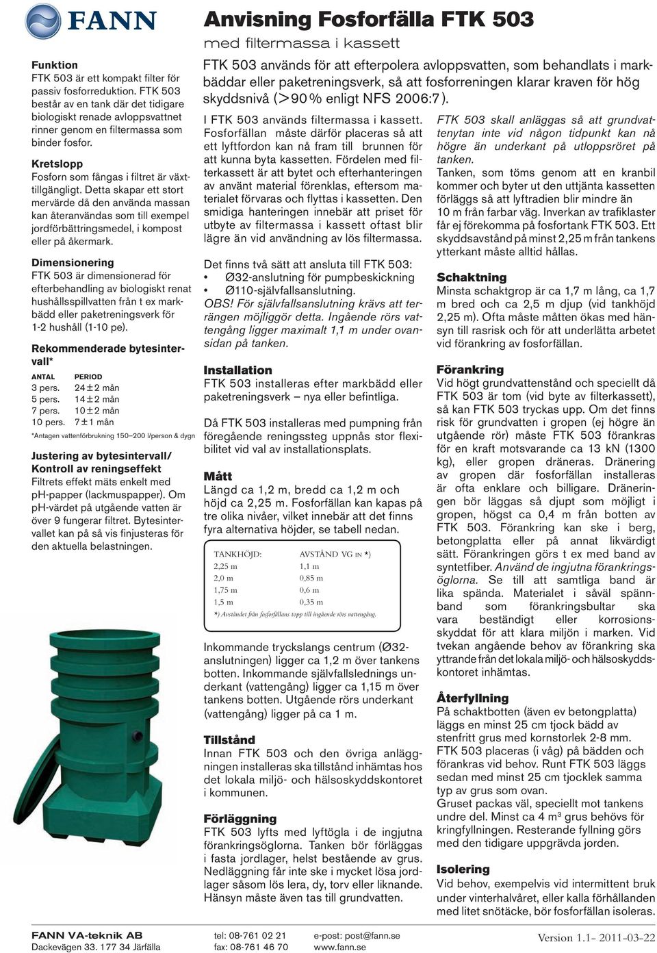 Dimensionering FTK 503 är dimensionerad för efterbehandling av biologiskt renat hushållsspillvatten från t ex markbädd eller paketreningsverk för 1-2 hushåll (1-10 pe).