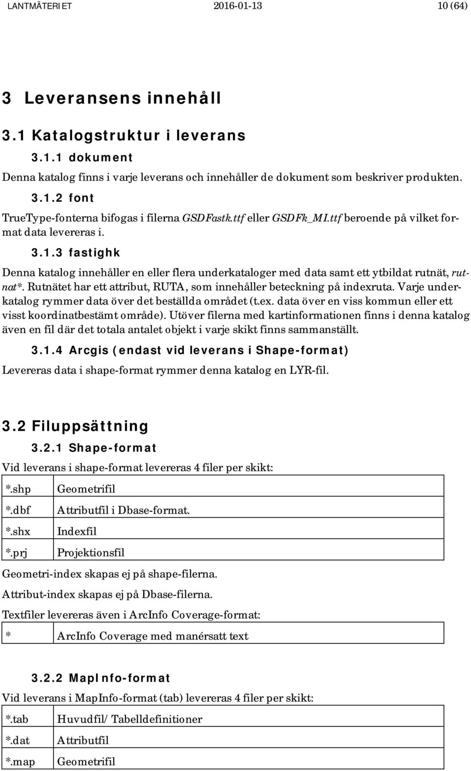 Rutnätet har ett attribut, RUTA, som innehåller beteckning på indexruta. Varje underkatalog rymmer data över det beställda området (t.ex. data över en viss kommun eller ett visst koordinatbestämt område).