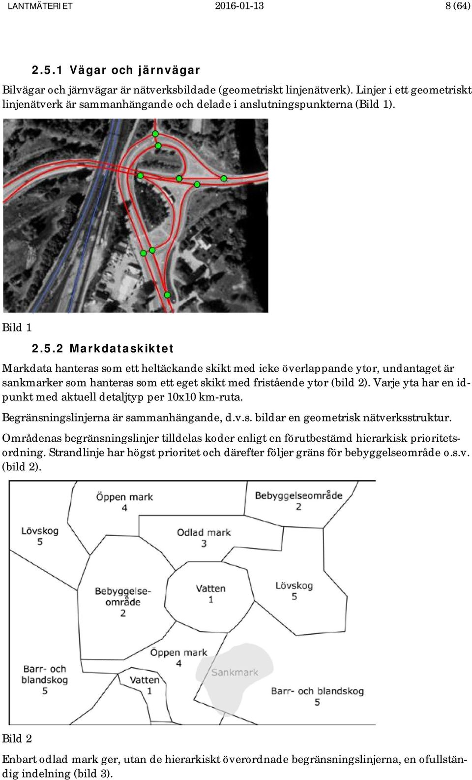 2 Markdataskiktet Markdata hanteras som ett heltäckande skikt med icke överlappande ytor, undantaget är sankmarker som hanteras som ett eget skikt med fristående ytor (bild 2).