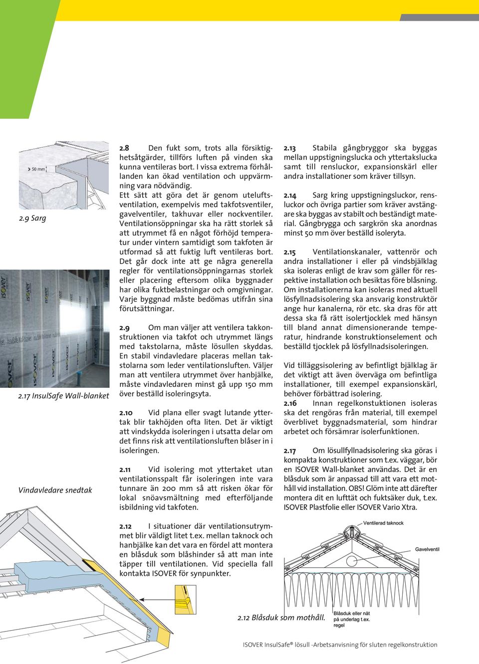 Ett sätt att göra det är genom uteluftsventilation, exempelvis med takfotsventiler, gavelventiler, takhuvar eller nockventiler.