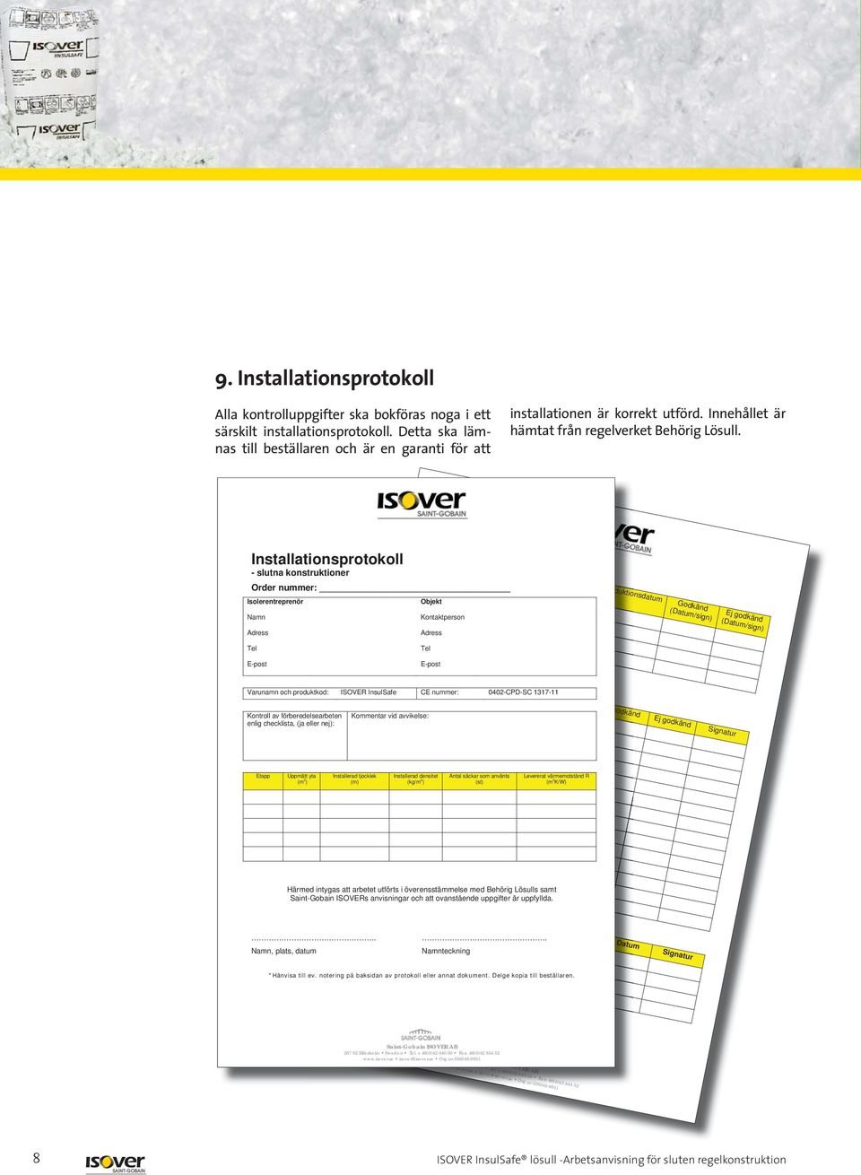 Installationsprotokoll - slutna konstruktioner Mottagningskontroll Daum Leverantör Typ av material Order nummer: Isolerentreprenör Objekt Maskin Produktionsdatum Godkänd Namn Adress Tel E-post