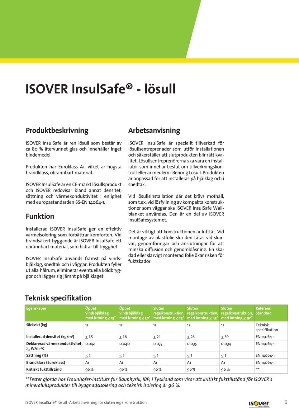 ISOVER InsulSafe är en CE-märkt lösullsprodukt och ISOVER redovisar bland annat densitet, sättning och värmekonduktivitet i enlighet med europastandarden SS-EN 14064-1.