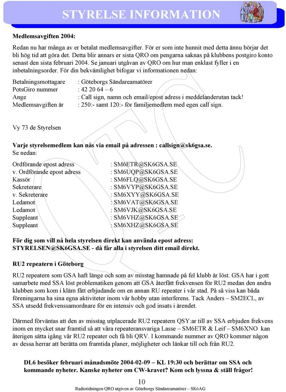 För din bekvämlighet bifogar vi informationen nedan: Betalningsmottagare : Göteborgs Sändareamatörer PotsGiro nummer : 42 20 64 6 Ange : Call sign, namn och email/epost adress i meddelanderutan tack!