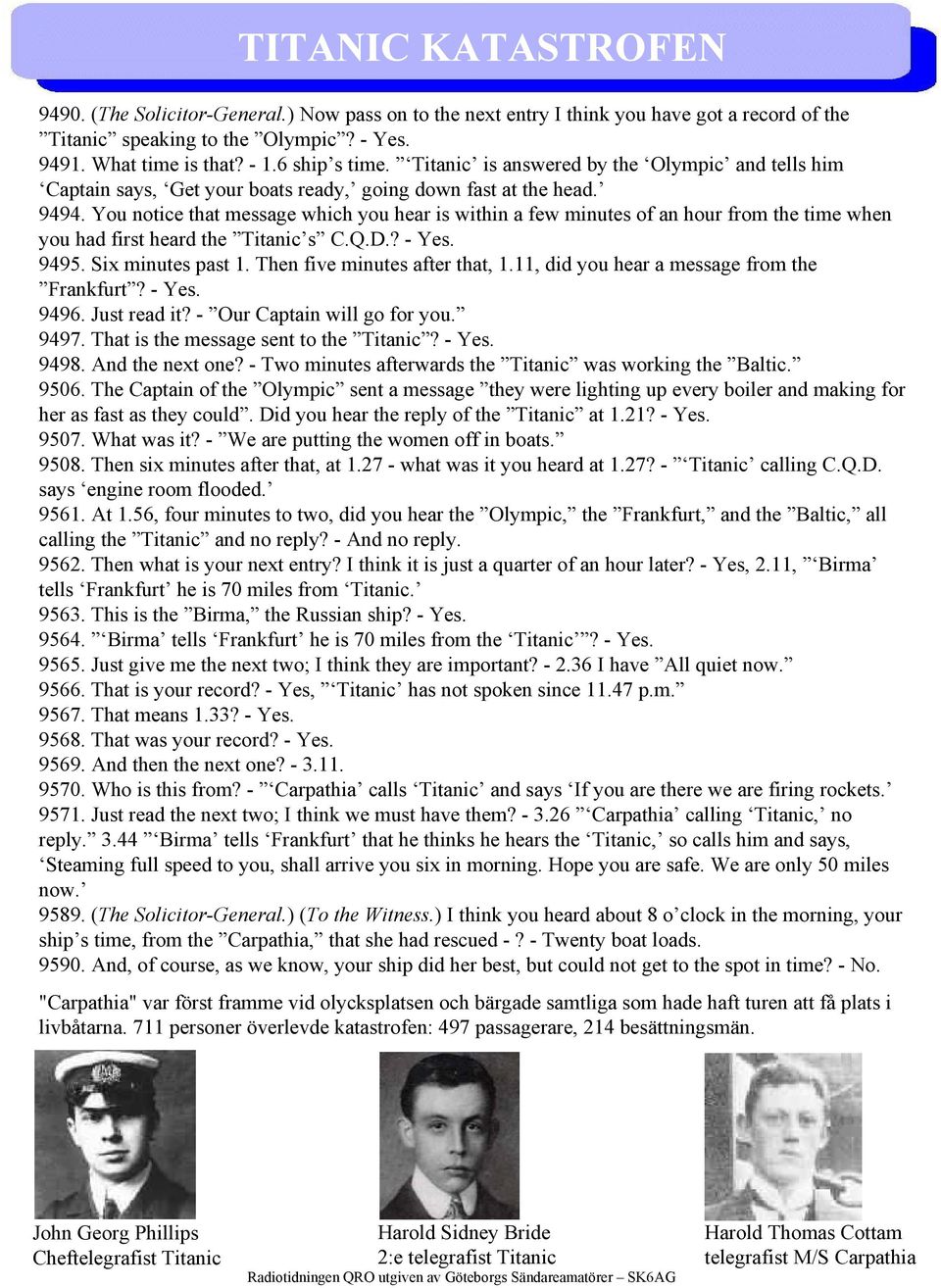 You notice that message which you hear is within a few minutes of an hour from the time when you had first heard the Titanic s C.Q.D.? - Yes. 9495. Six minutes past 1. Then five minutes after that, 1.