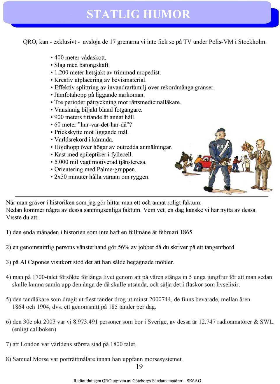 Vansinnig biljakt bland fotgängare. 900 meters tittande åt annat håll. 60 meter hur-var-det-här-då? Prickskytte mot liggande mål. Världsrekord i kåranda. Höjdhopp över högar av outredda anmälningar.