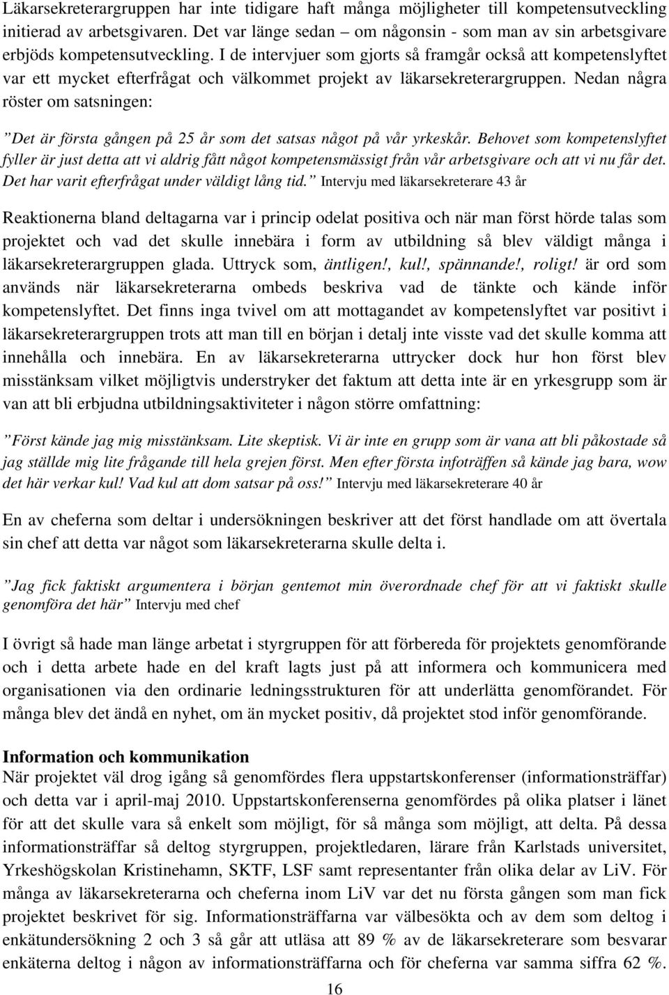 I de intervjuer som gjorts så framgår också att kompetenslyftet var ett mycket efterfrågat och välkommet projekt av läkarsekreterargruppen.