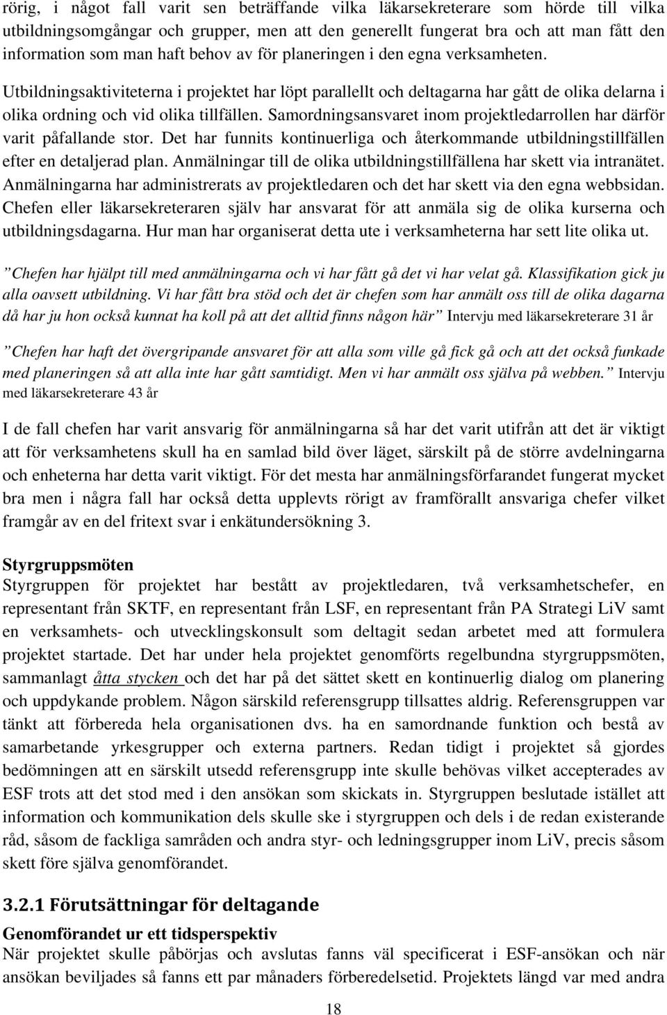 Samordningsansvaret inom projektledarrollen har därför varit påfallande stor. Det har funnits kontinuerliga och återkommande utbildningstillfällen efter en detaljerad plan.