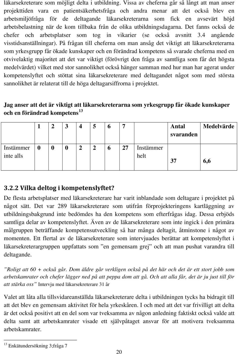 höjd arbetsbelastning när de kom tillbaka från de olika utbildningsdagarna. Det fanns också de chefer och arbetsplatser som tog in vikarier (se också avsnitt 3.4 angående visstidsanställningar).