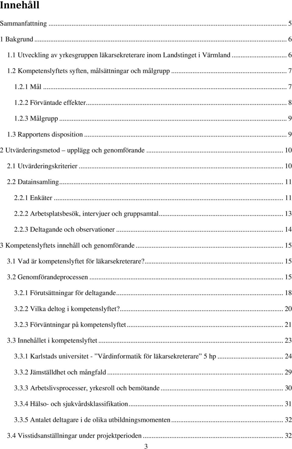 .. 11 2.2.2 Arbetsplatsbesök, intervjuer och gruppsamtal... 13 2.2.3 Deltagande och observationer... 14 3 Kompetenslyftets innehåll och genomförande... 15 3.