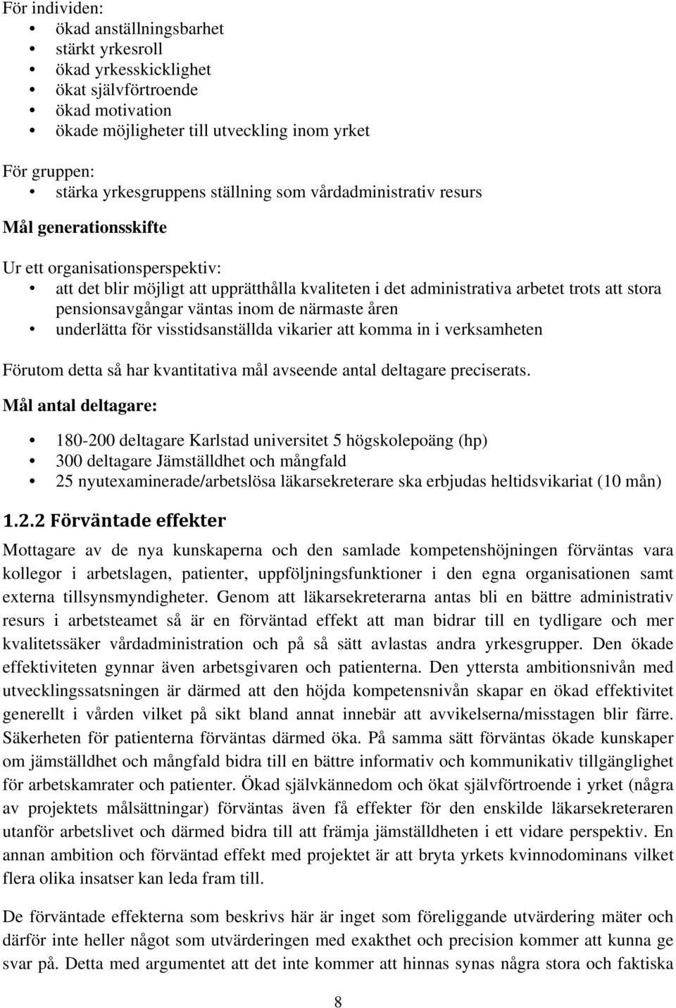 pensionsavgångar väntas inom de närmaste åren underlätta för visstidsanställda vikarier att komma in i verksamheten Förutom detta så har kvantitativa mål avseende antal deltagare preciserats.