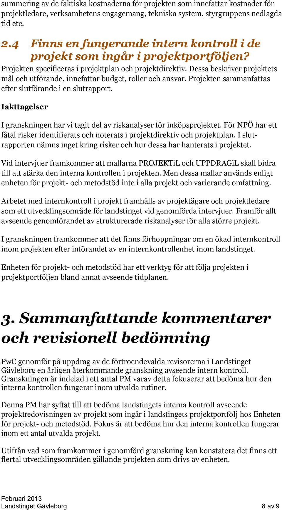 Dessa beskriver projektets mål och utförande, innefattar budget, roller och ansvar. Projekten sammanfattas efter slutförande i en slutrapport.