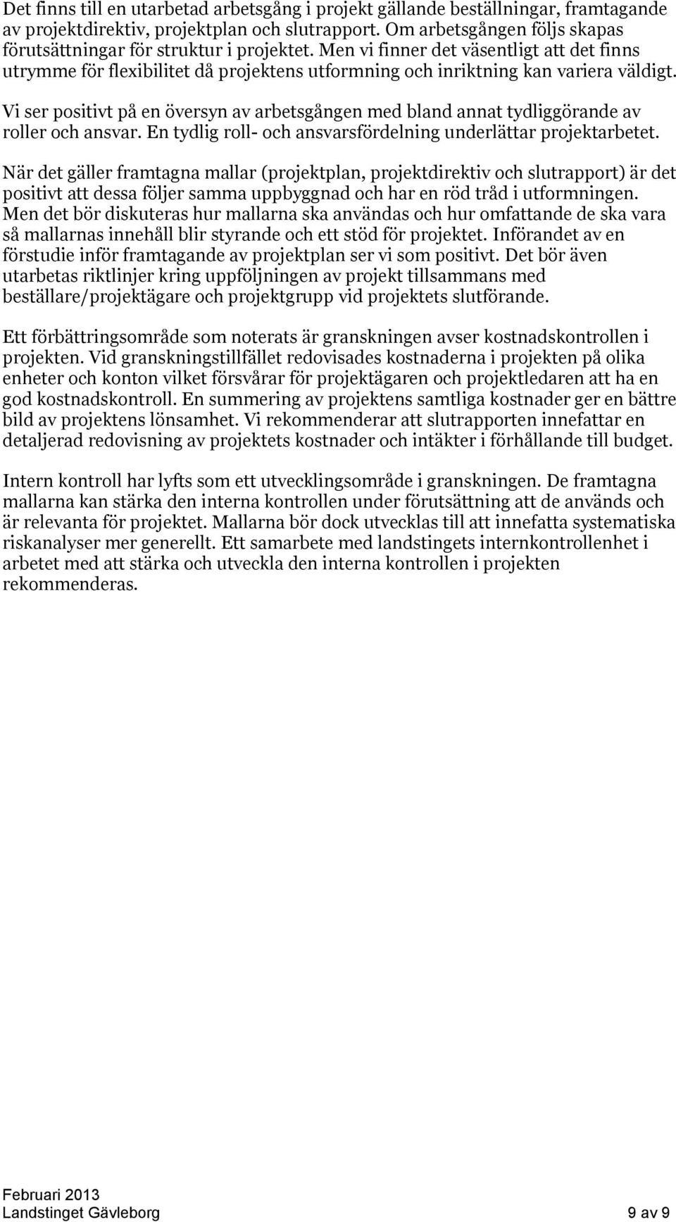 Vi ser positivt på en översyn av arbetsgången med bland annat tydliggörande av roller och ansvar. En tydlig roll- och ansvarsfördelning underlättar projektarbetet.