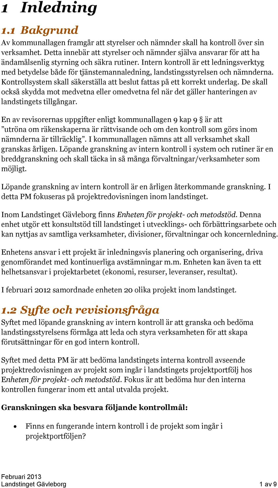 Intern kontroll är ett ledningsverktyg med betydelse både för tjänstemannaledning, landstingsstyrelsen och nämnderna. Kontrollsystem skall säkerställa att beslut fattas på ett korrekt underlag.