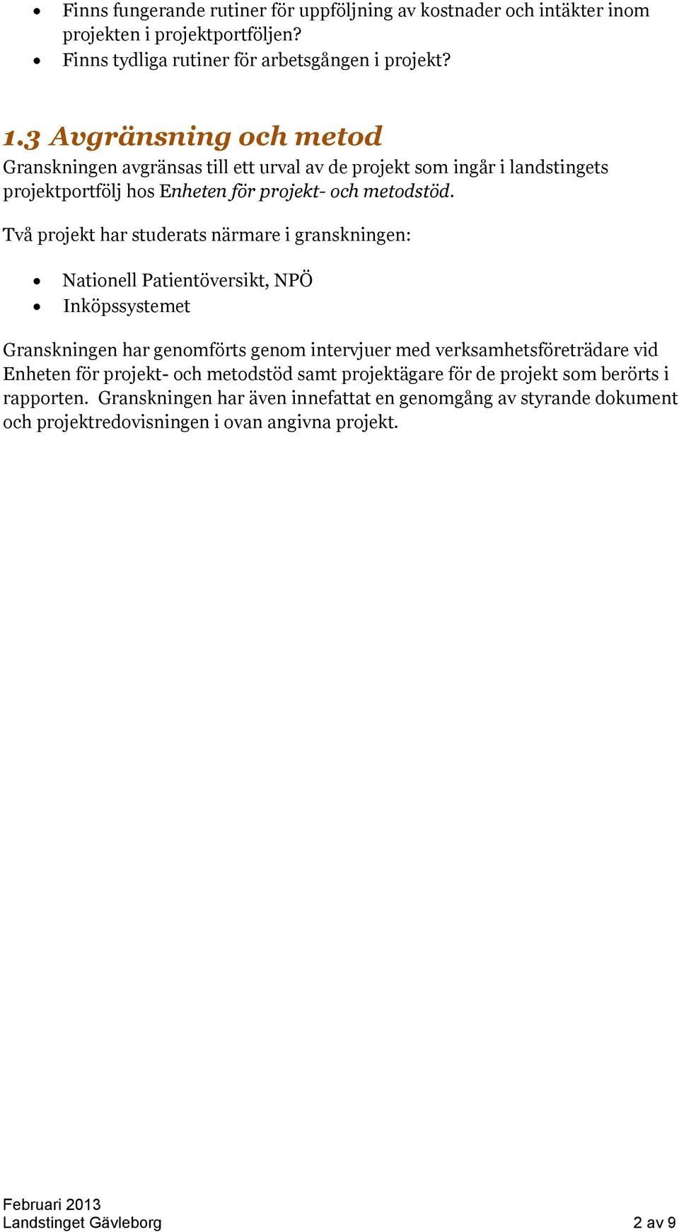 Två projekt har studerats närmare i granskningen: Nationell Patientöversikt, NPÖ Inköpssystemet Granskningen har genomförts genom intervjuer med verksamhetsföreträdare vid Enheten
