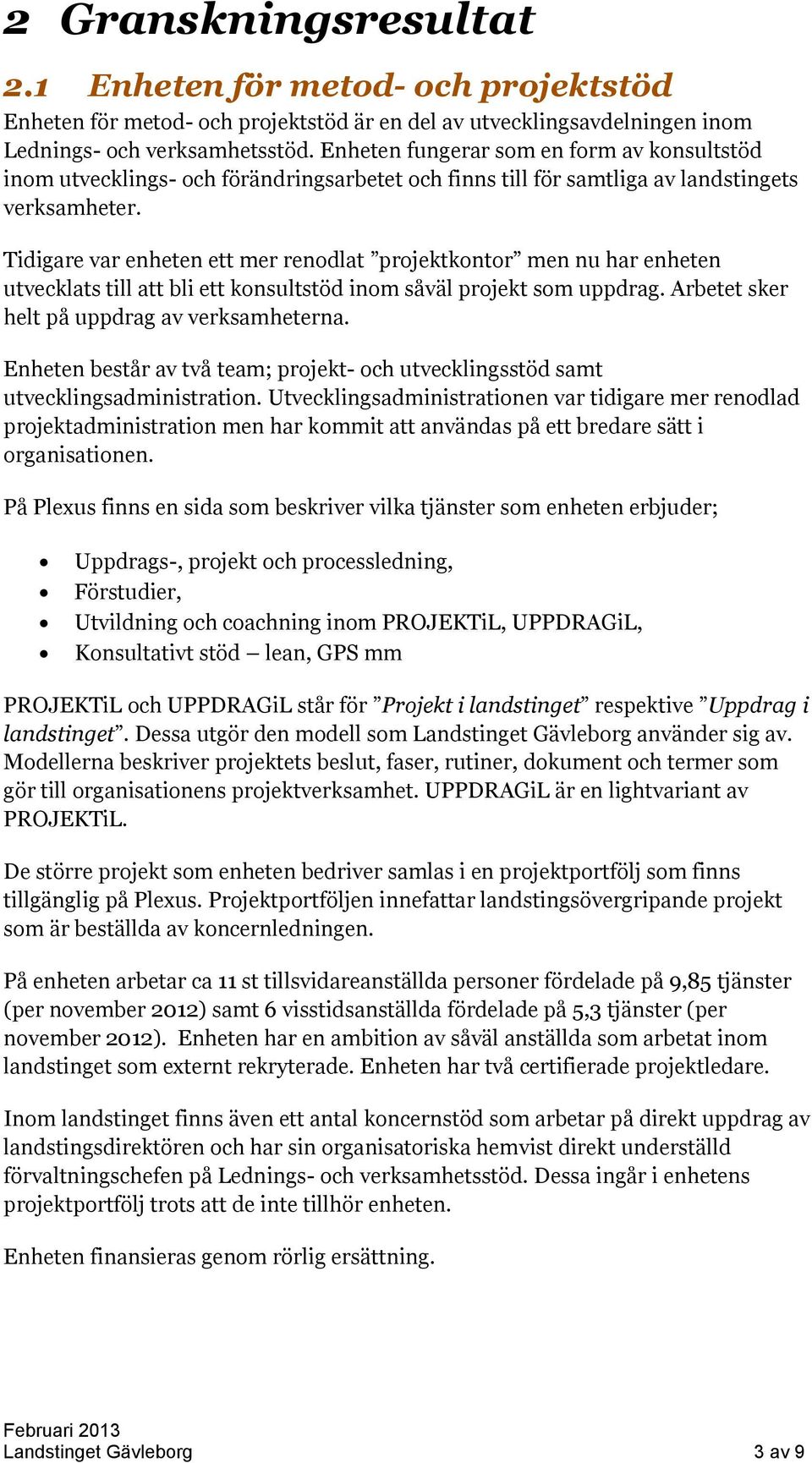 Tidigare var enheten ett mer renodlat projektkontor men nu har enheten utvecklats till att bli ett konsultstöd inom såväl projekt som uppdrag. Arbetet sker helt på uppdrag av verksamheterna.