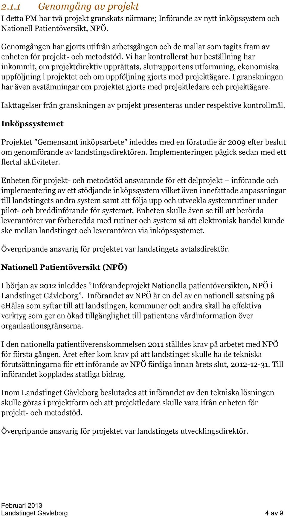 Vi har kontrollerat hur beställning har inkommit, om projektdirektiv upprättats, slutrapportens utformning, ekonomiska uppföljning i projektet och om uppföljning gjorts med projektägare.