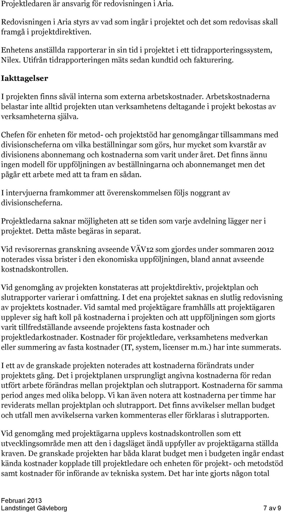 Iakttagelser I projekten finns såväl interna som externa arbetskostnader. Arbetskostnaderna belastar inte alltid projekten utan verksamhetens deltagande i projekt bekostas av verksamheterna själva.