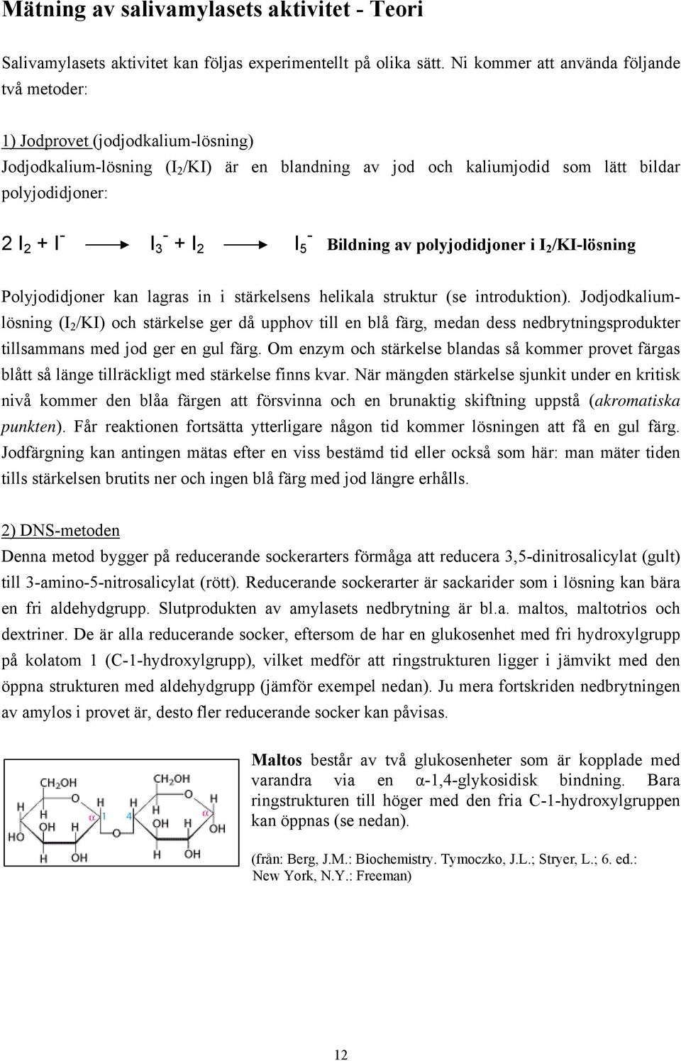 + I2 I 5 - Bildning av polyjodidjoner i I 2 /KI-lösning Polyjodidjoner kan lagras in i stärkelsens helikala struktur (se introduktion).