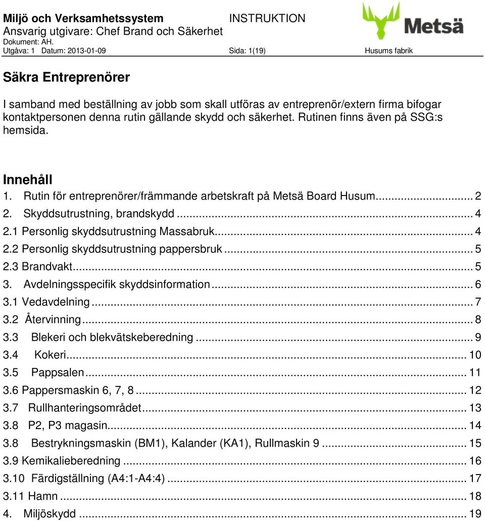 1 Personlig skyddsutrustning Massabruk... 4 2.2 Personlig skyddsutrustning pappersbruk... 5 2.3 Brandvakt... 5 3. Avdelningsspecifik skyddsinformation... 6 3.1 Vedavdelning... 7 3.2 Återvinning... 8 3.