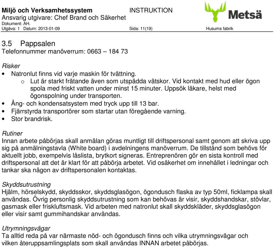 Ång- och kondensatsystem med tryck upp till 13 bar. Fjärrstyrda transportörer som startar utan föregående varning. Stor brandrisk.