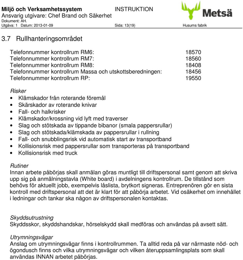 Telefonnummer kontrollrum RP: 19550 Klämskador från roterande föremål Skärskador av roterande knivar Fall- och halkrisker Klämskador/krossning vid lyft med traverser Slag och stötskada av tippande